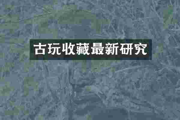 古玩收藏最新研究