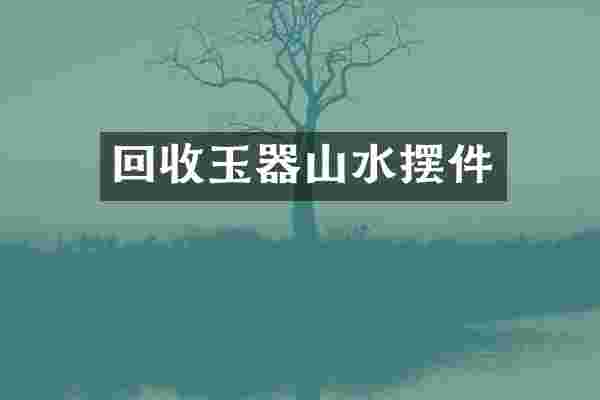 回收玉器山水摆件