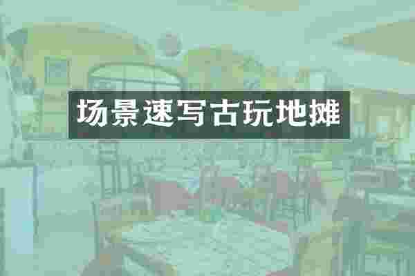 场景速写古玩地摊