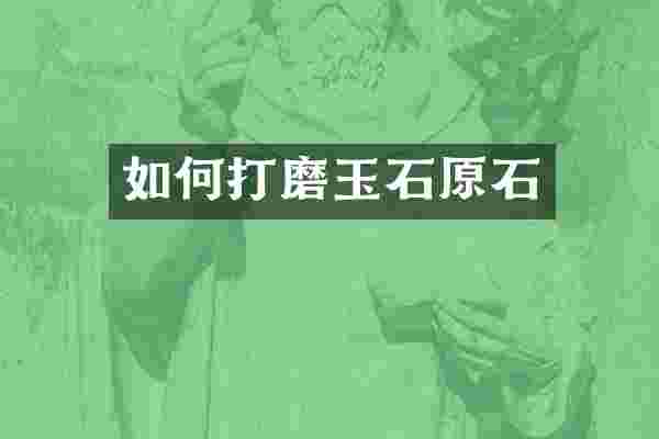如何打磨玉石原石