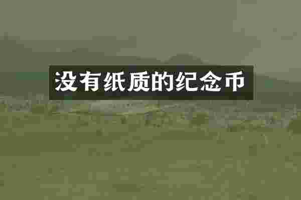 没有纸质的纪念币