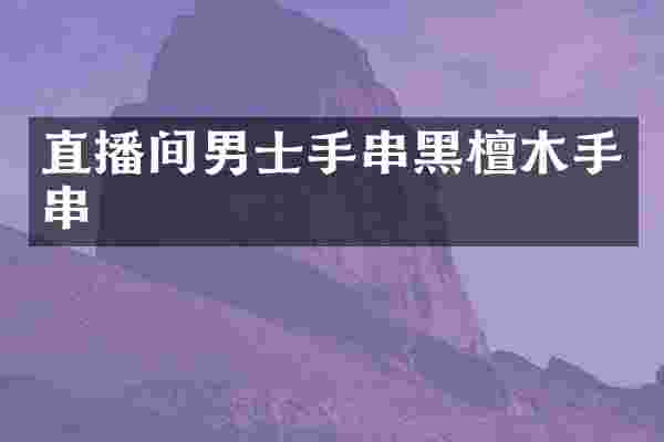 直播间男士手串黑檀木手串