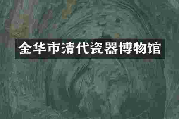金华市清代瓷器博物馆
