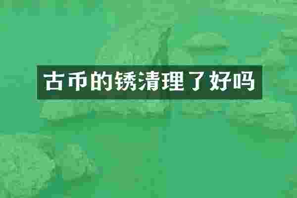 古币的锈清理了好吗