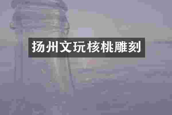 扬州文玩核桃雕刻