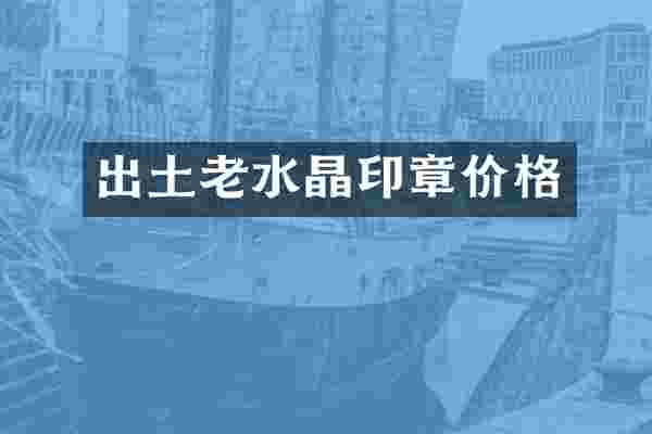 出土老水晶印章价格