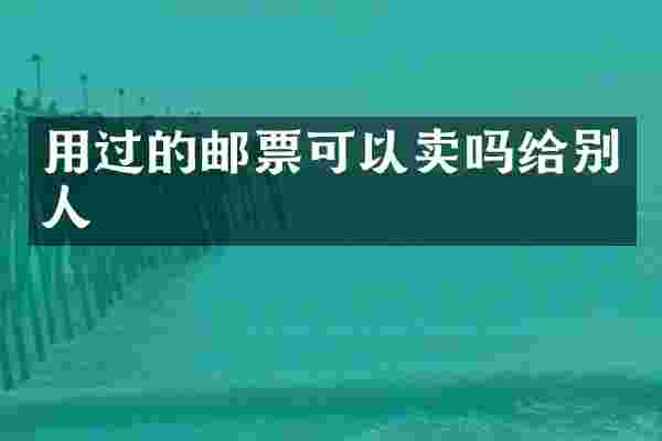 用过的邮票可以卖吗给别人