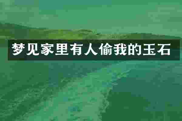 梦见家里有人偷我的玉石