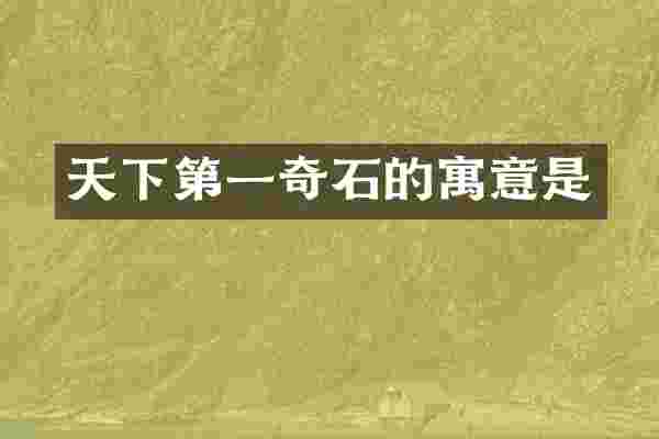 天下第一奇石的寓意是