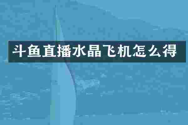 斗鱼直播水晶飞机怎么得