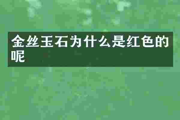 金丝玉石为什么是红色的呢
