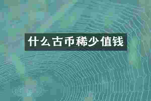 什么古币稀少值钱