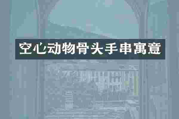 空心动物骨头手串寓意