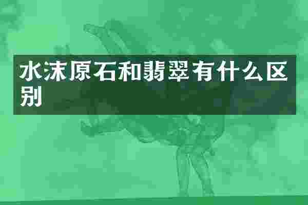 水沫原石和翡翠有什么区别