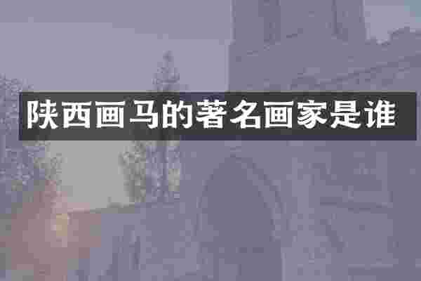 陕西画马的著名画家是谁