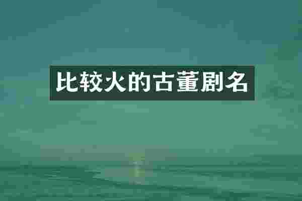 比较火的古董剧名