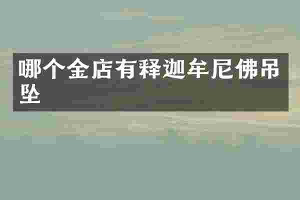 哪个金店有释迦牟尼佛吊坠