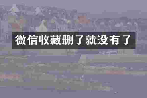 微信收藏删了就没有了