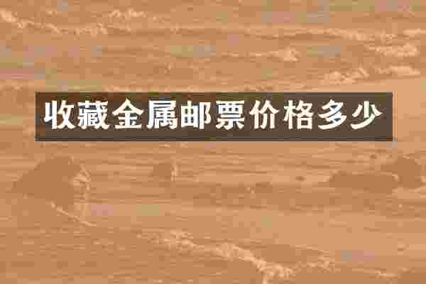 收藏金属邮票价格多少