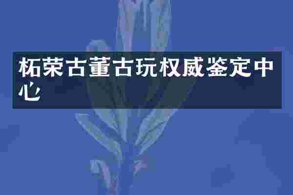 柘荣古董古玩权威鉴定中心