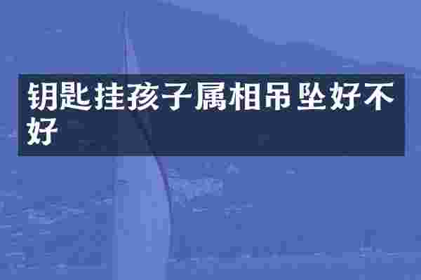 钥匙挂孩子属相吊坠好不好