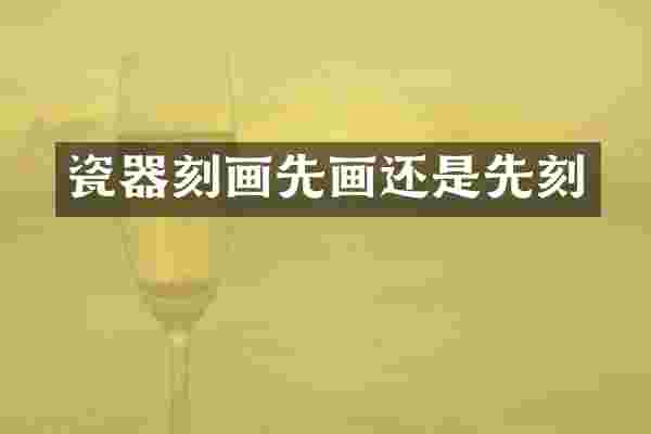 瓷器刻画先画还是先刻