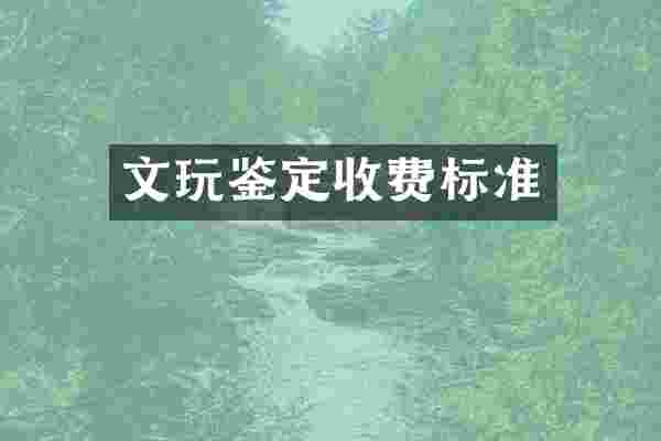 文玩鉴定收费标准