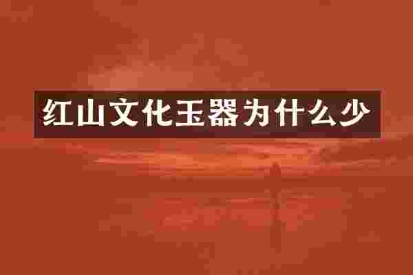 红山文化玉器为什么少