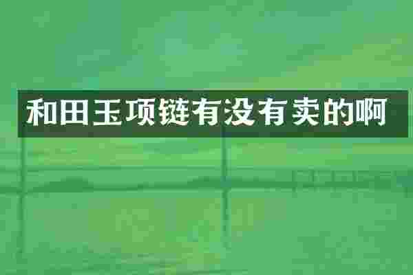 和田玉项链有没有卖的啊