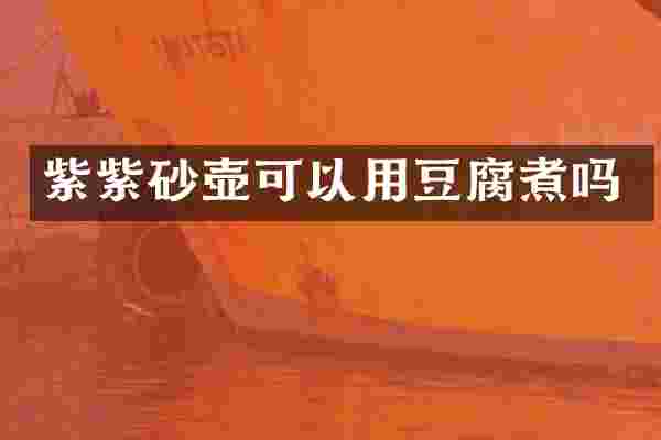 紫紫砂壶可以用豆腐煮吗
