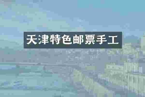 天津特色邮票手工