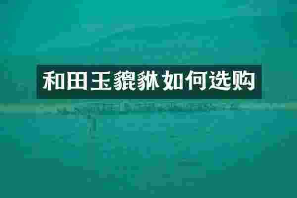 和田玉貔貅如何选购
