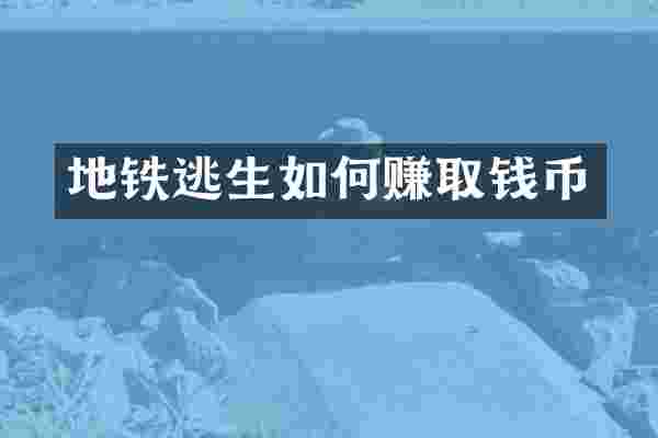 地铁逃生如何赚取钱币