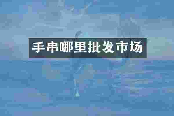 手串哪里批发市场