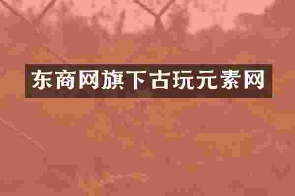 东商网旗下古玩元素网