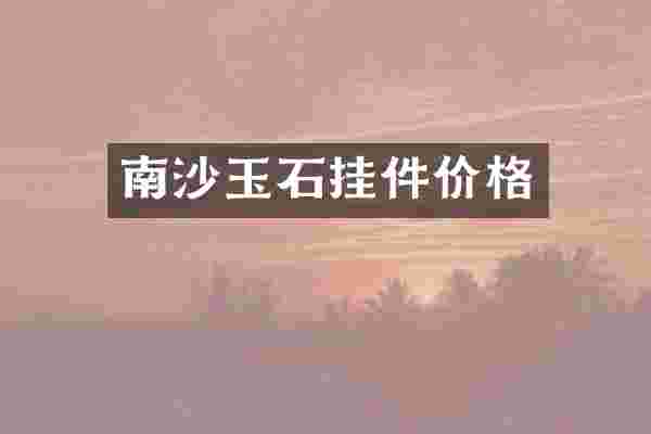 南沙玉石挂件价格