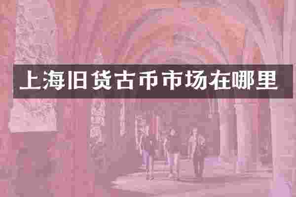 上海旧货古币市场在哪里