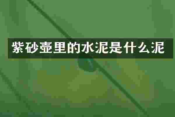 紫砂壶里的水泥是什么泥