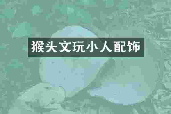 猴头文玩小人配饰
