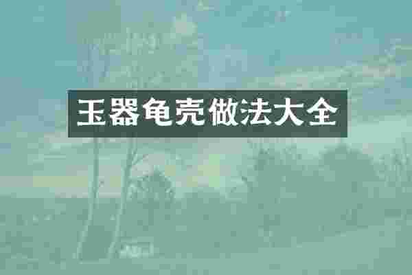 玉器龟壳做法大全