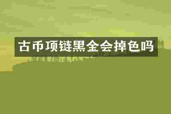 古币项链黑金会掉色吗