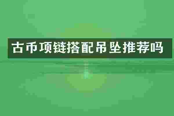 古币项链搭配吊坠推荐吗
