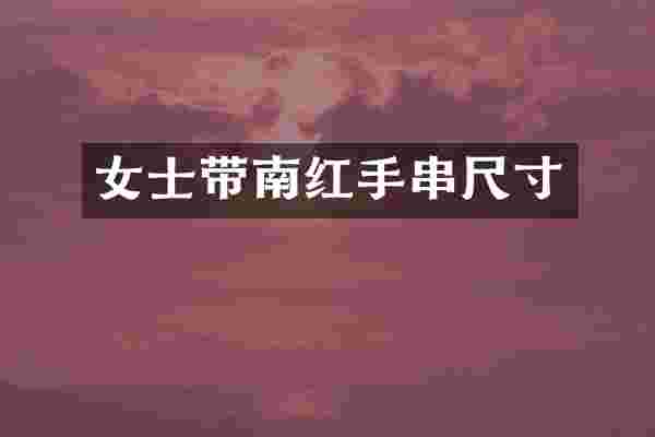 女士带南红手串尺寸
