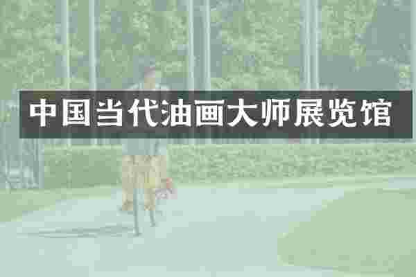 中国当代油画大师展览馆