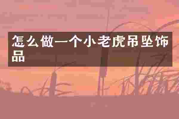 怎么做一个小老虎吊坠饰品
