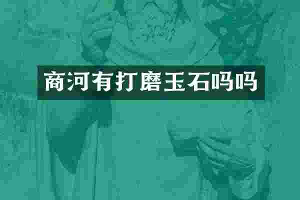 商河有打磨玉石吗吗