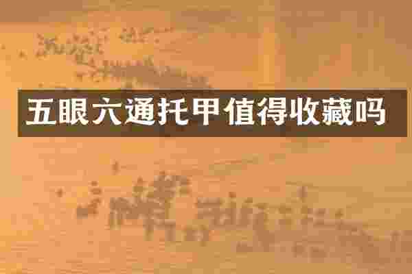 五眼六通托甲值得收藏吗