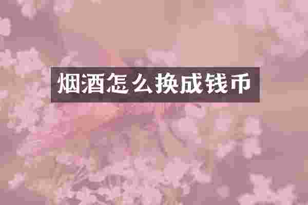 烟酒怎么换成钱币