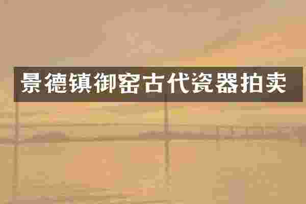 景德镇御窑古代瓷器拍卖