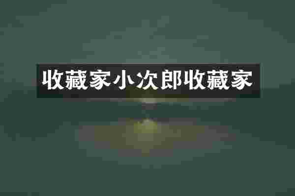 收藏家小次郎收藏家